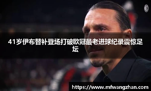 41岁伊布替补登场打破欧冠最老进球纪录震惊足坛