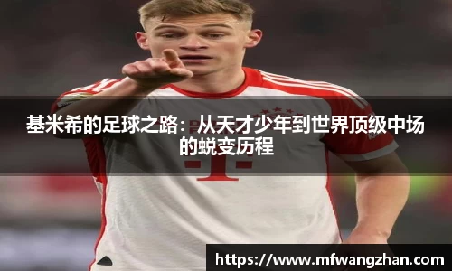 基米希的足球之路：从天才少年到世界顶级中场的蜕变历程