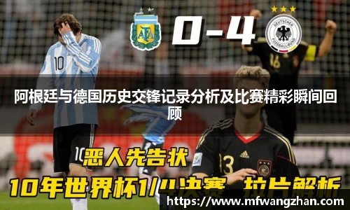 阿根廷与德国历史交锋记录分析及比赛精彩瞬间回顾