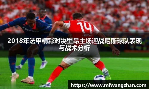 2018年法甲精彩对决里昂主场迎战尼斯球队表现与战术分析